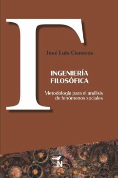 Ingeniería filosófica: Metodología para el análisis de fenómenos sociales - Cisneros, José Luis