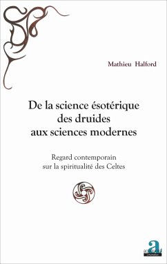 De la science ésotérique des druides aux sciences modernes - Halford, Mathieu