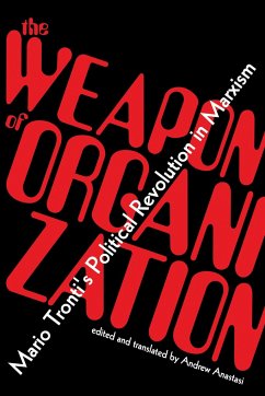 The Weapon of Organization: Mario Tronti's Political Revolution in Marxism - Tronti, Mario
