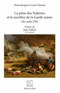 La prise des Tuileries et le sacrifice de la Garde suisse - Czouz-Tornare, Alain-Jacques