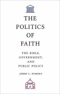 The Politics of Faith: The Bible, Government, and Public Policy - Sumney, Jerry L.