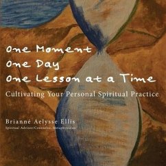 One Moment, One Day, One Lesson at a Time: Cultivating Your Personal Spiritual Practice - Ellis, Brianne Aelysse