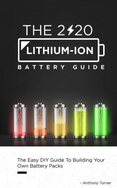 The 2020 Lithium-Ion Battery Guide: The Easy DIY Guide To Building Your Own Battery Packs - Turner, Anthony