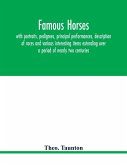 Famous horses, with portraits, pedigrees, principal performances, description of races and various interesting items extending over a period of nearly two centuries