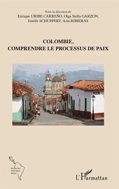 Colombie, comprendre le processus de paix - Uribe Carreño, Enrique; Garzon, Olga Stella; Schuppert, Estelle; Ribieras, Aria