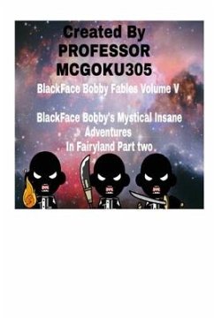 BlackFace Bobby Fables Volume V BlackFace Bobby's Mystical Insane Adventures In Fairyland Part two - Mcgoku305