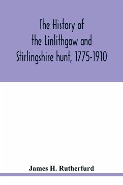 The history of the Linlithgow and Stirlingshire hunt, 1775-1910 - H. Rutherfurd, James