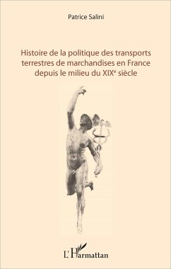 Histoire de la politique des transports terrestres de marchandises en France depuis le milieu du XIXe siècle - Salini, Patrice