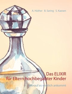 Das ELIXIR für Eltern hochbegabter Kinder (eBook, ePUB) - Hüther, Andrea; Saring, Barbara; Kaesen, Sonja