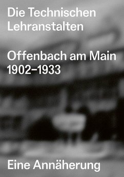 Die Technischen Lehranstalten Offenbach am Main 1902-1933. - Vöckler, Kai;Welzbacher, Christian