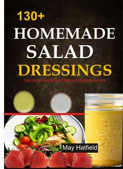 Cover 130+ Homemade Salad Dressings Delicious and Healthy Salad Dressing & Vinaigrette recipes (eBook, ePUB)