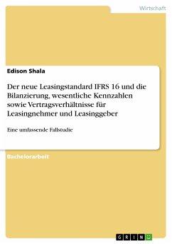 Der neue Leasingstandard IFRS 16 und die Bilanzierung, wesentliche Kennzahlen sowie Vertragsverhältnisse für Leasingnehmer und Leasinggeber (eBook, PDF)