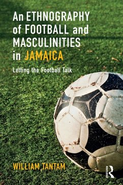 An Ethnography of Football and Masculinities in Jamaica (eBook, PDF) - Tantam, William
