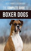 The Complete Guide to Boxer Dogs: Choosing, Raising, Training, Feeding, Exercising, and Loving Your New Boxer Puppy (eBook, ePUB)