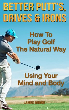 How To Play Golf The Natural Way Using Your Mind And Body (eBook, ePUB) - Burke, James