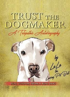 TRUST THE DOGMAKER - A Telepathic Autobiography (eBook, ePUB) TRUST THE DOGMAKER - A Telepathic Autobiography (eBook, ePUB)