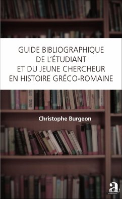 Guide bibliographique de l'étudiant et du jeune chercheur en histoire gréco-romaine - Burgeon, Christophe