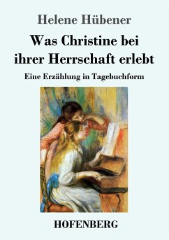 Was Christine bei ihrer Herrschaft erlebt - Hübener, Helene