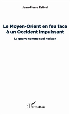 Le Moyen-Orient en feu face à un Occident impuissant - Estival, Jean-Pierre