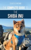 The Complete Guide to the Shiba Inu: Selecting, Preparing For, Training, Feeding, Raising, and Loving Your New Shiba Inu (eBook, ePUB)