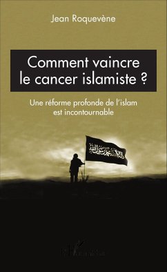 Comment vaincre le cancer islamiste ? - Roquevène, Jean