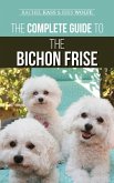 The Complete Guide to the Bichon Frise: Finding, Raising, Feeding, Training, Socializing, and Loving Your New Bichon Puppy (eBook, ePUB)