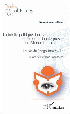 La Tutelle politique dans la production de l'information de presse en Afrique francophone - Minkala-Ntadi, Pierre
