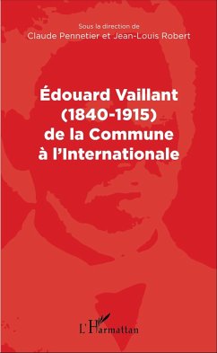 Edouard Vaillant (1840-1915) de la Commune à l'internationale - Pennetier, Claude; Robert, Jean-Louis
