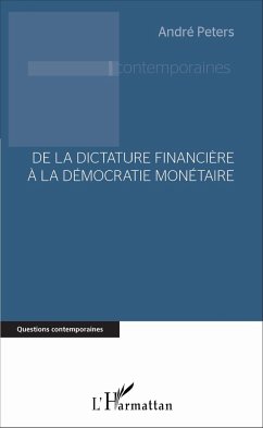 De la dictature financière à la démocratie monétaire - Peters, André