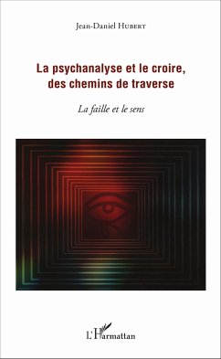 La psychanalyse et le croire, des chemins de traverse - Hubert, Jean-Daniel