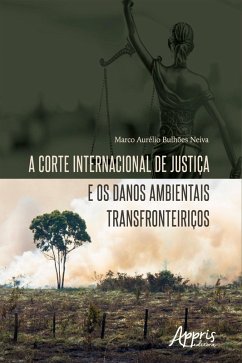 A Corte Internacional de Justiça e os Danos Ambientais Transfronteiriços (eBook, ePUB) - Neiva, Marco Aurélio Bulhões