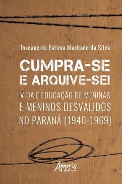 Cumpra-se e arquive-se! - vida e educação de meninas e meninos desvalidos no Paraná (1940-1969) (eBook, ePUB) - de da Silva, Joseane Fátima Machado