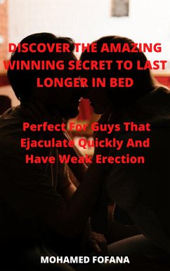 Discover The Amazing Winning Secret To Last Longer In Bed Perfect For Guys That Ejaculate Quickly And Have Weak Erection (eBook, ePUB) - Fofana, Mohamed