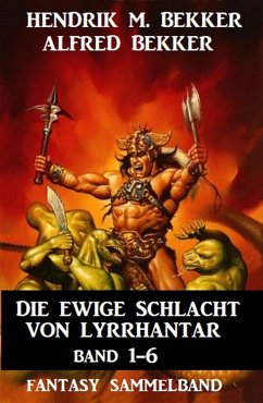 Die Ewige Schlacht von Lyrrhantar Band 1-6: Fantasy Sammelband (eBook, ePUB) - Bekker, Hendrik M.; Bekker, Alfred