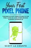 Your First Pixel Phone: The Ridiculously Simple Guide to the Pixel 4 and 4XL (and Other Devices Running Android 10) (eBook, ePUB)