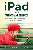 iPad For Parents and Children: A Parent's Guide to Using and Childproofing the iPad (eBook, ePUB)