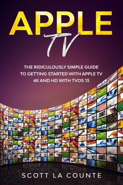 Apple TV: A Ridiculously Simple Guide to Getting Started with Apple TV 4K and HD with TVOS 13 (eBook, ePUB) - Counte, Scott La