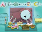 All Dinosaurs Eat Cake: A picture book about dinosaurs and cake