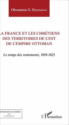 La France et les chrétiens des territoires de l'Est de l'Empire ottoman - Ekindjian, Ohvanesse G.