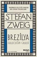 Brezilya - Gelecegin Ülkesi - Zweig, Stefan