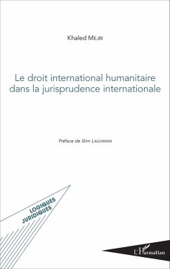 Le droit international humanitaire dans la jurisprudence internationale - Mejri, Khaled