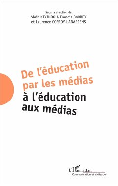 De l'éducation par les médias à l'éducation aux médias - Barbey, Francis; Corroy-Labardens, Laurence; Kiyindou, Alain