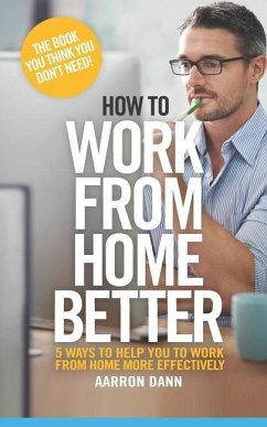 How to work from home better: 5 ways to help you to work from home more effectively - Dann, Aarron