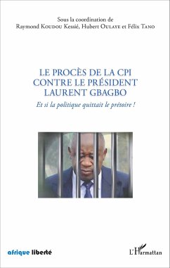 Le procès de la CPI contre le Président Laurent Gbagbo - Tano, Félix; Oulaye, Hubert; Koudou Kessie, Raymond