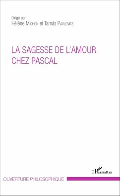 La sagesse de l'amour chez Pascal - Michon, Hélène; Pavlovits, Tamás