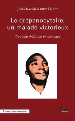 Le drépanocytaire, un malade victorieux - Nakeu Tsague, Jules Darlin