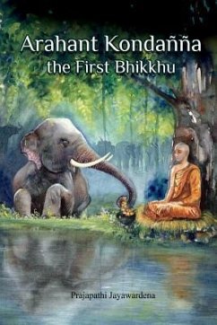 Arahant Kondanna the First Bhikkhu - Jayawardena, Prajapathi