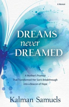 Dreams Never Dreamed: A Mother's Promise That Transformed Her Son's Breakthrough Into a Beacon of Hope - Samuels, Kalman