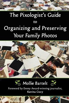 The Pixologist's Guide to Organizing and Preserving Your Family Photos - Bartelt, Mollie