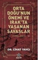 Orta Dogunun Önemi ve Irakta Yasanan Savaslar 1990-2003 - Yayci, Cihat